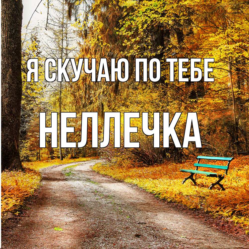 Открытка  с именем. Неллечка, Я скучаю по тебе  