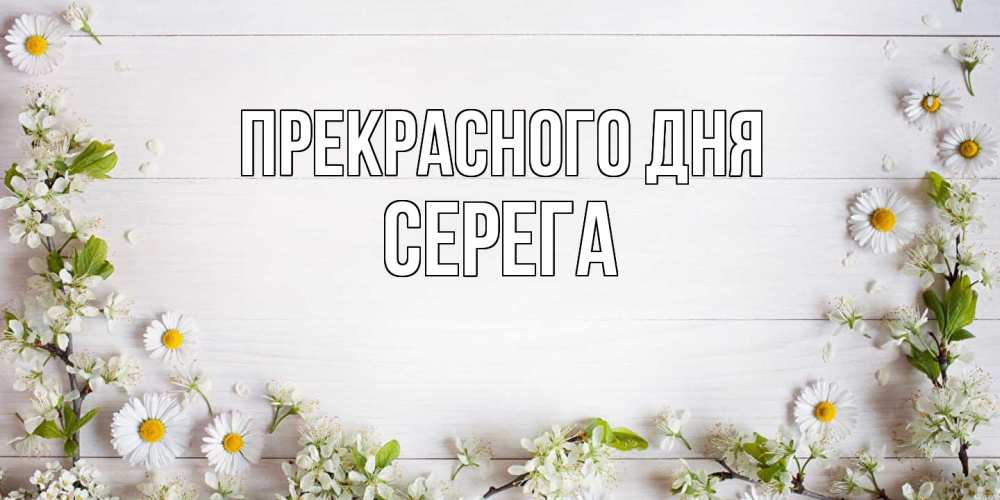 Открытка  с именем. Серега, Прекрасного дня  