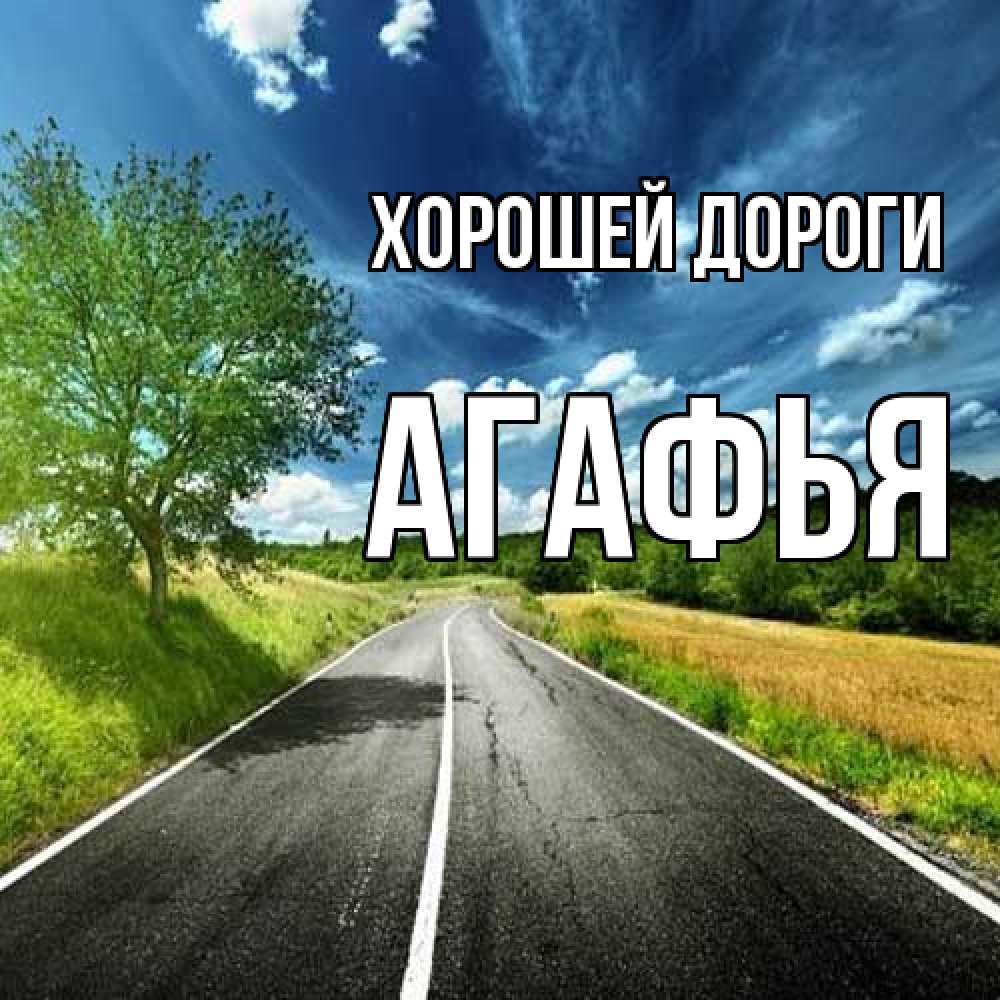 Открытка  с именем. Агафья, Хорошей дороги  