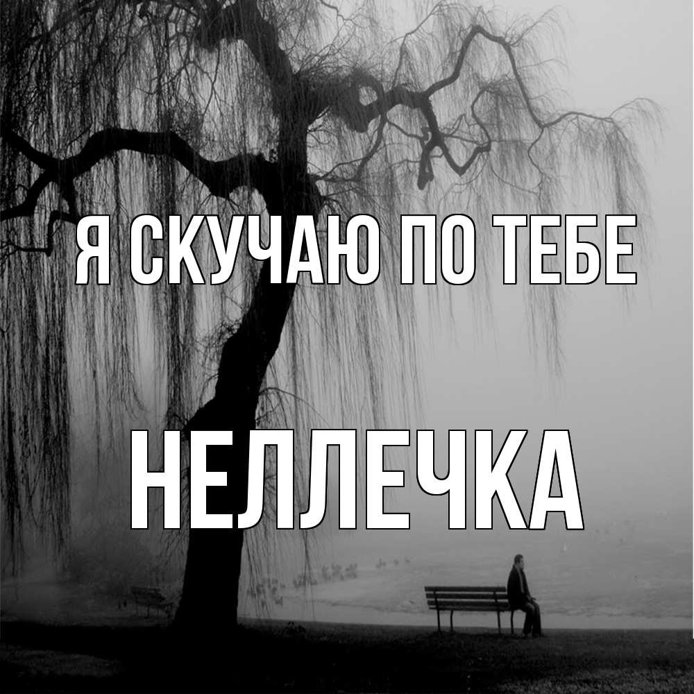 Открытка  с именем. Неллечка, Я скучаю по тебе  