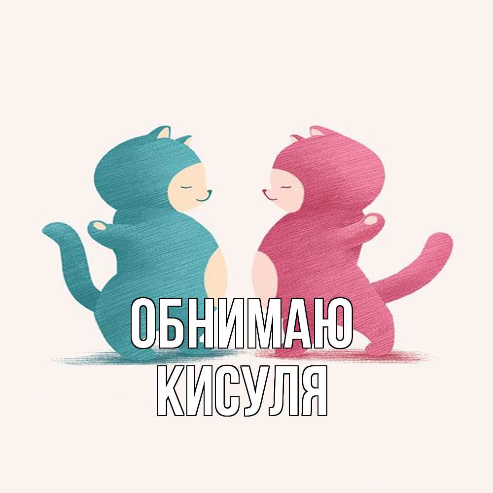 Открытка  с именем. Кисуля, Обнимаю  