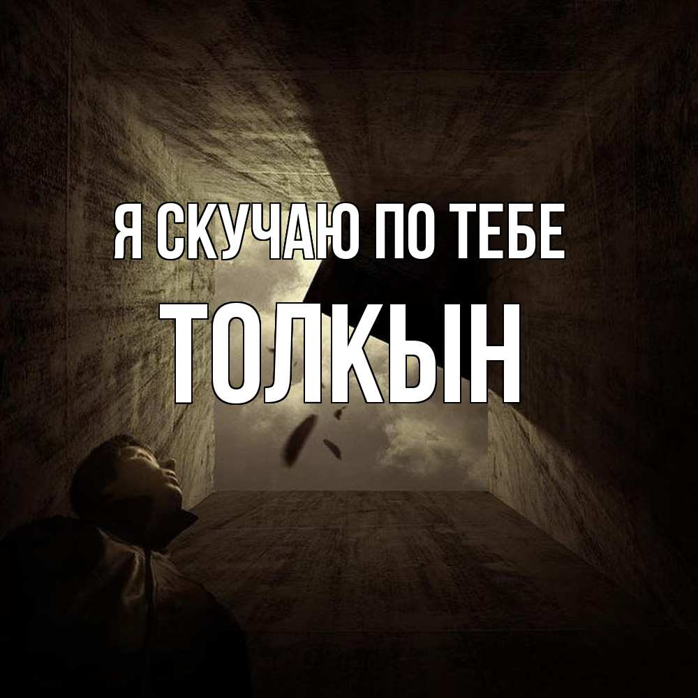 Открытка  с именем. Толкын, Я скучаю по тебе  