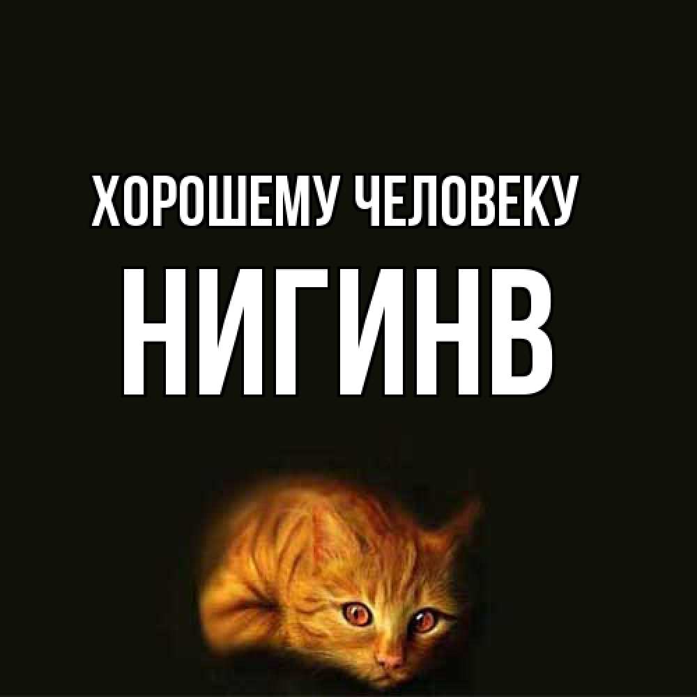 Открытка  с именем. Нигинв, Хорошему человеку  