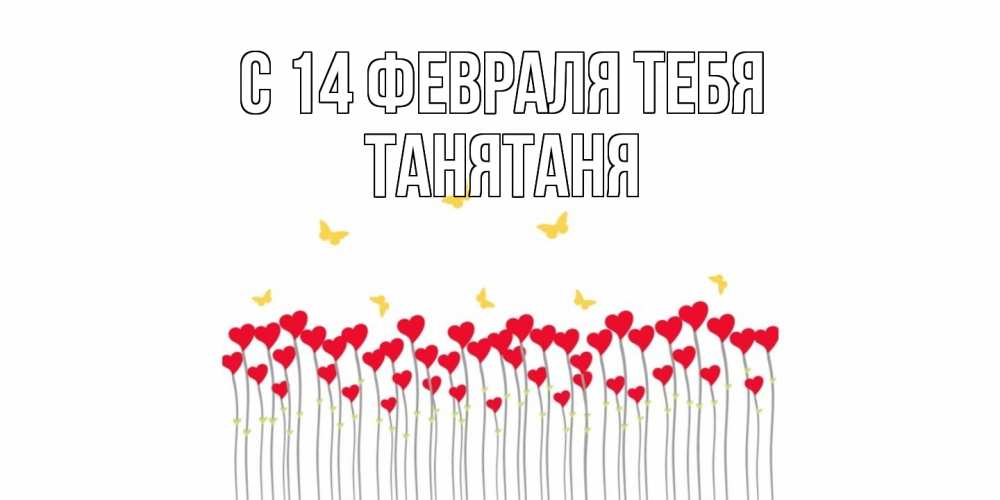 Открытка  с именем. Танятаня, С 14 февраля тебя  