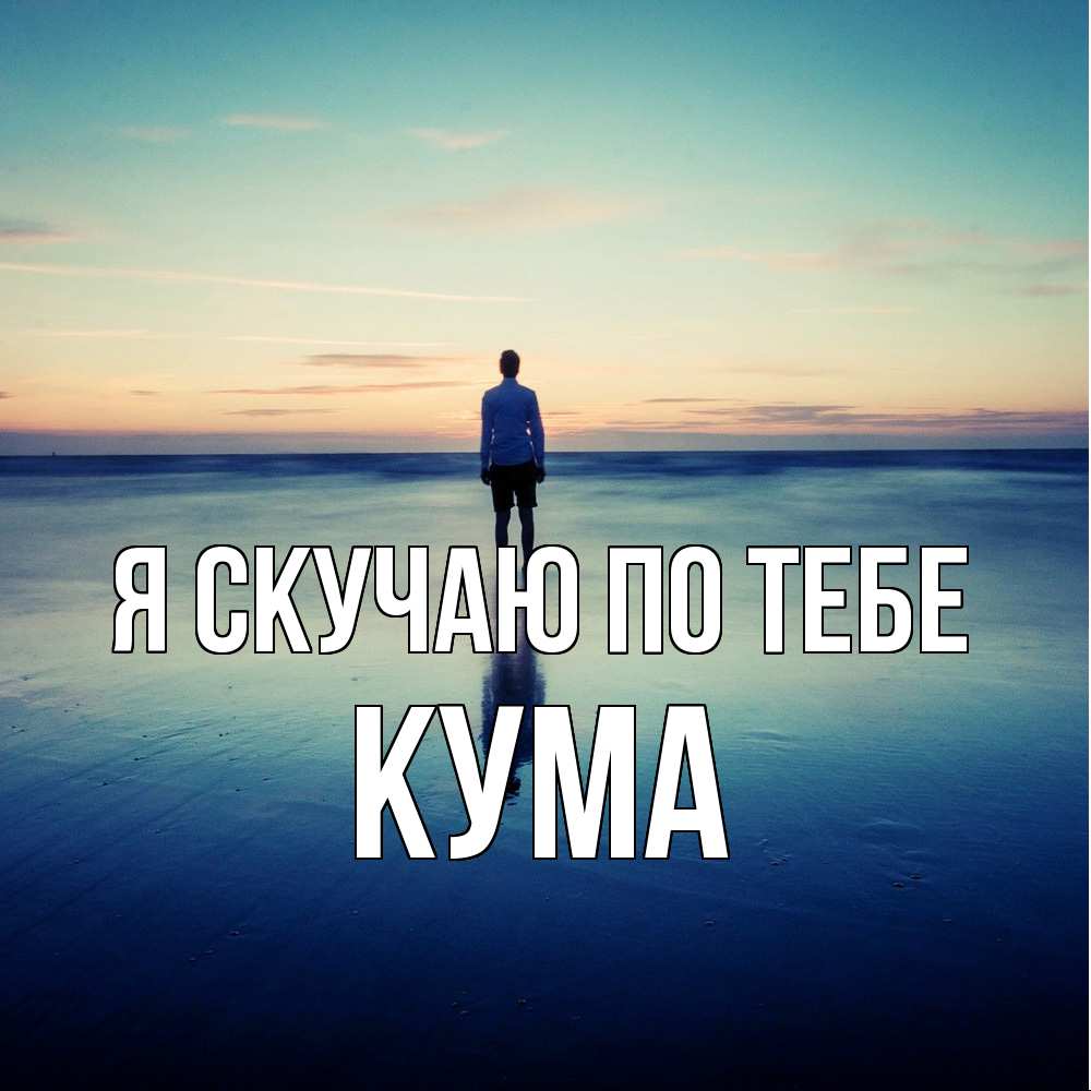 Открытка  с именем. Кума, Я скучаю по тебе  