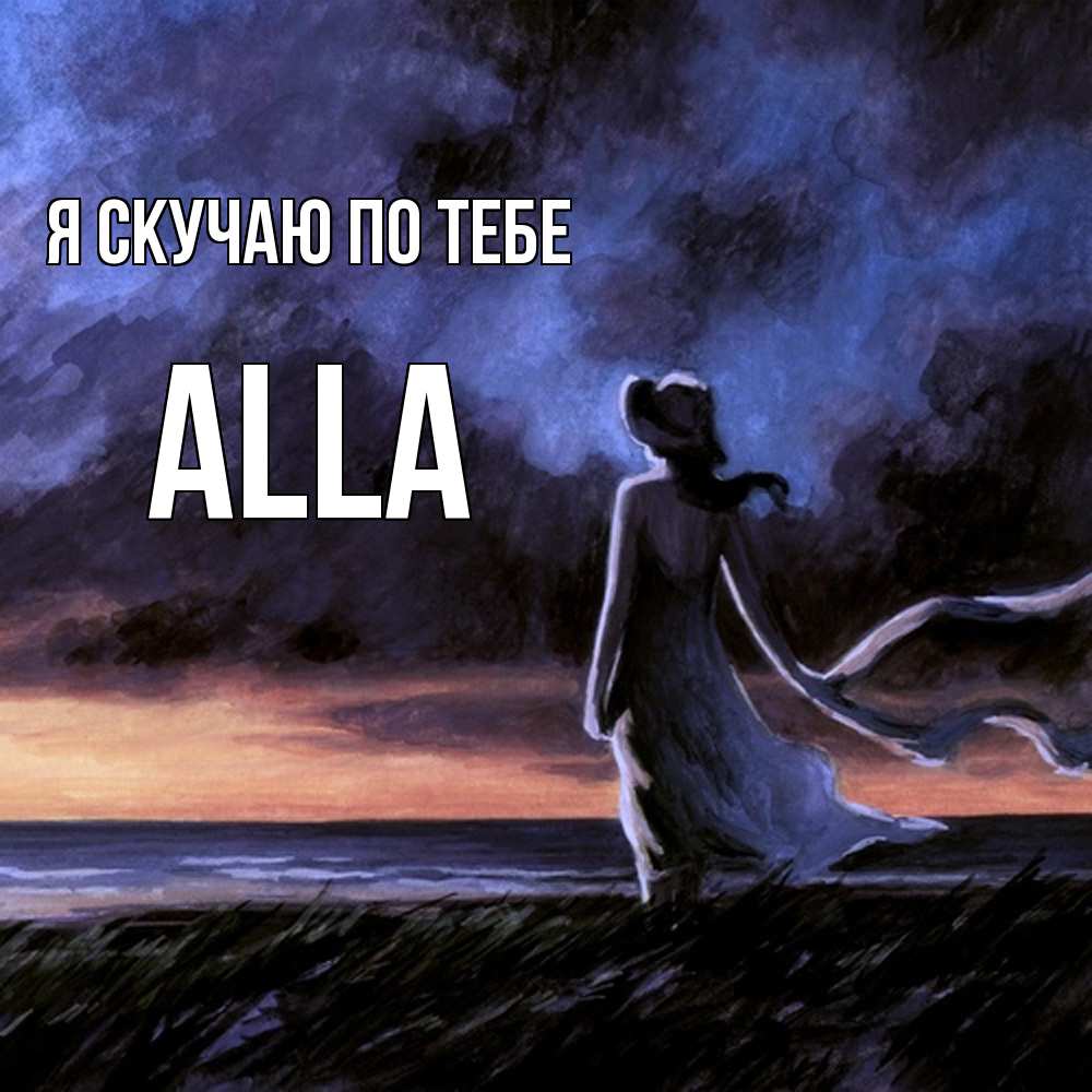 Открытка  с именем. Alla, Я скучаю по тебе  