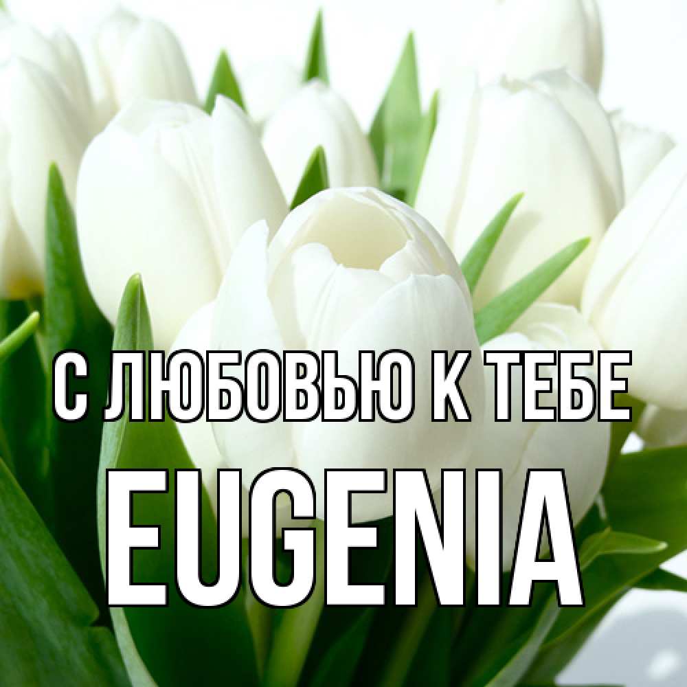 Открытка  с именем. eugenia, С любовью к тебе  