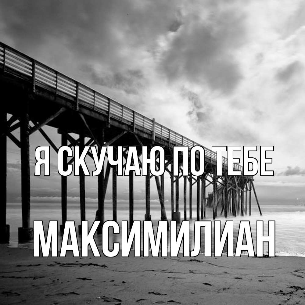 Открытка  с именем. Максимилиан, Я скучаю по тебе  