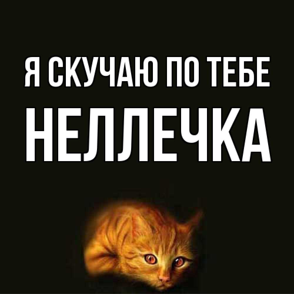 Открытка  с именем. Неллечка, Я скучаю по тебе  