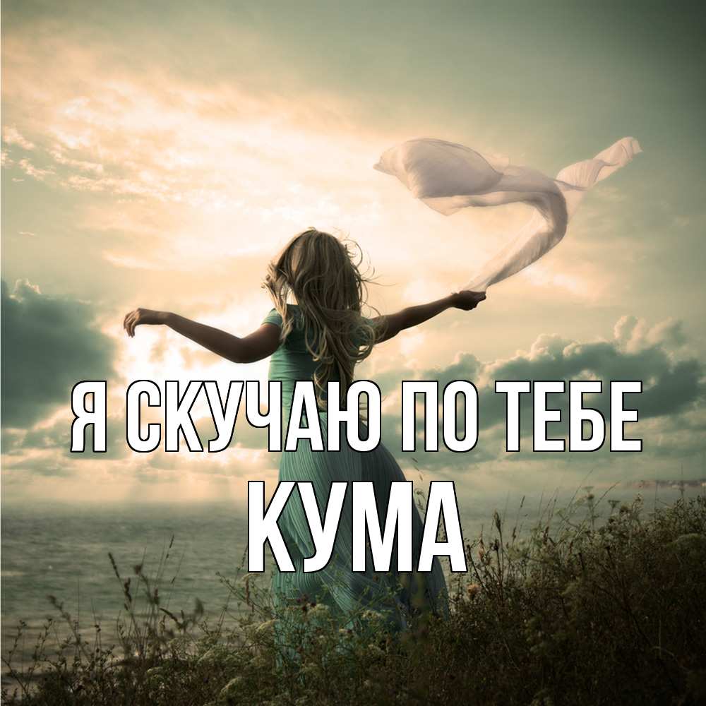 Открытка  с именем. Кума, Я скучаю по тебе  