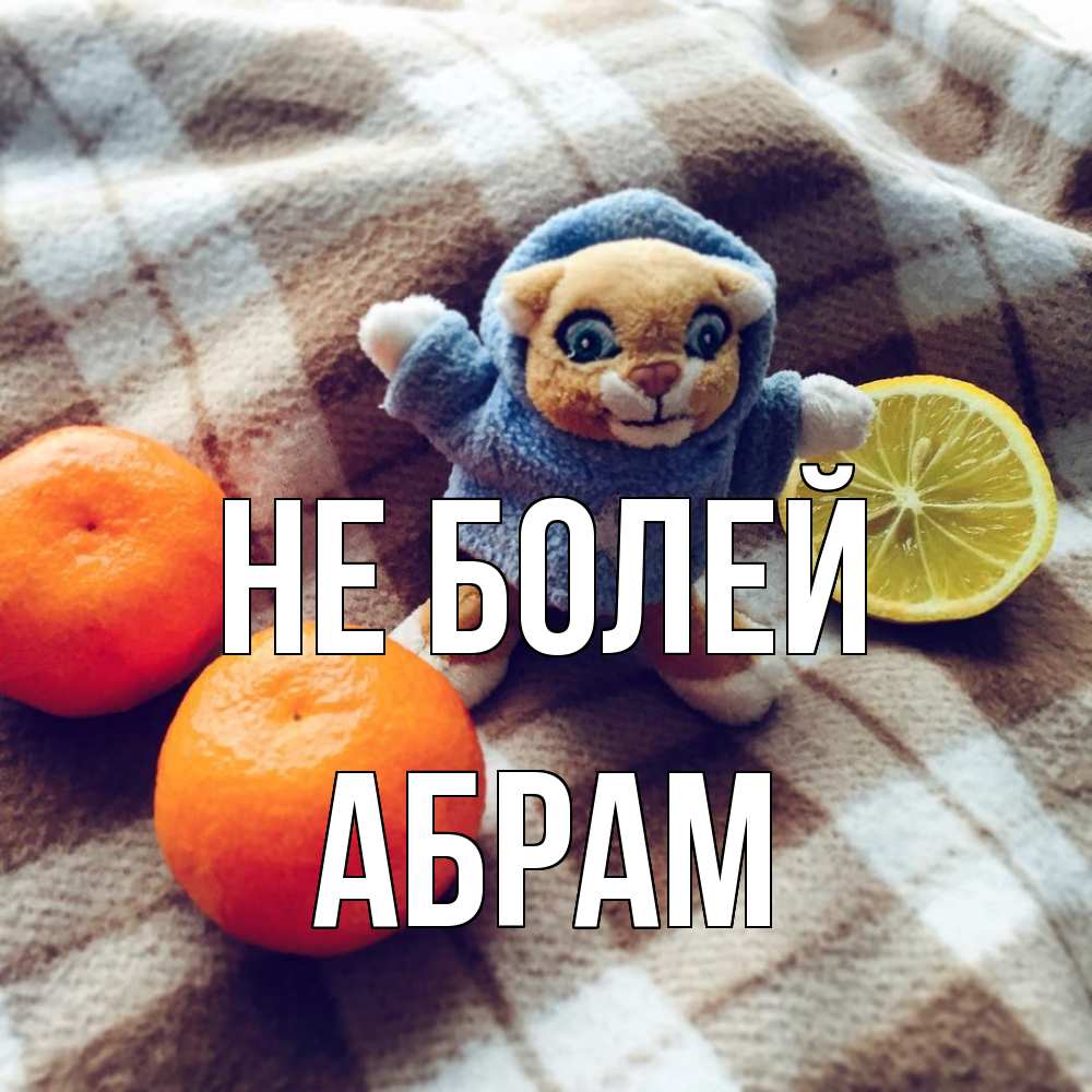 Открытка  с именем. Абрам, Не болей  