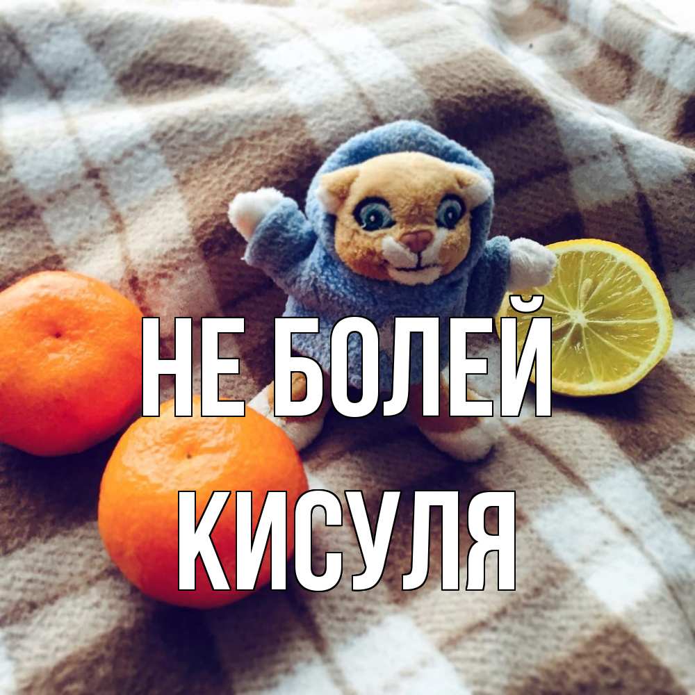 Открытка  с именем. Кисуля, Не болей  