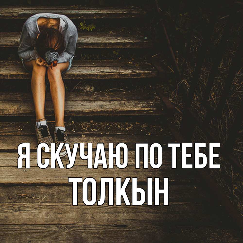 Открытка  с именем. Толкын, Я скучаю по тебе  