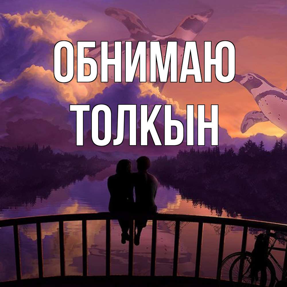 Открытка  с именем. Толкын, Обнимаю  