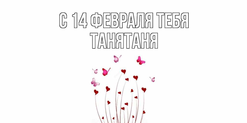 Открытка  с именем. Танятаня, С 14 февраля тебя  