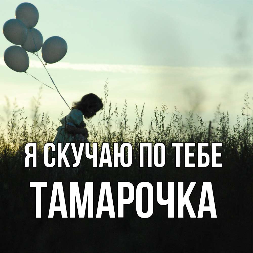 Открытка  с именем. Тамарочка, Я скучаю по тебе  