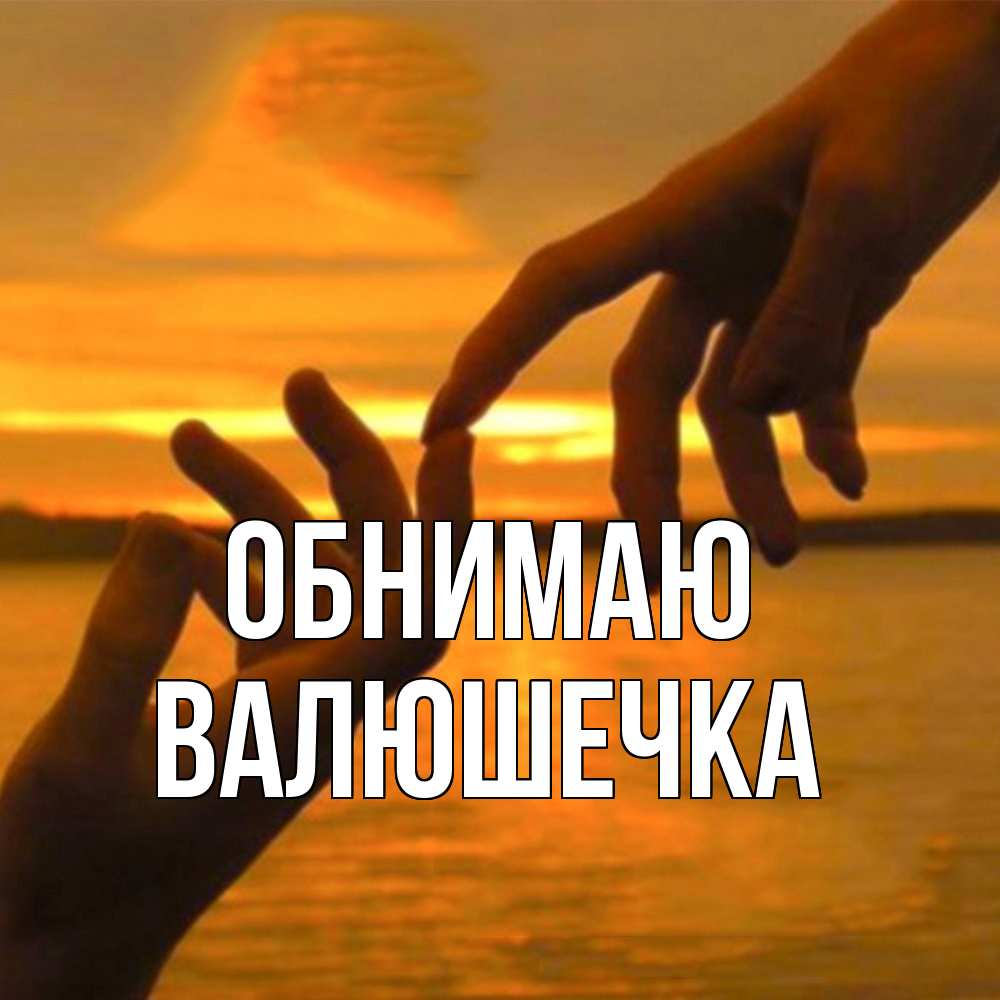 Открытка  с именем. Валюшечка, Обнимаю  