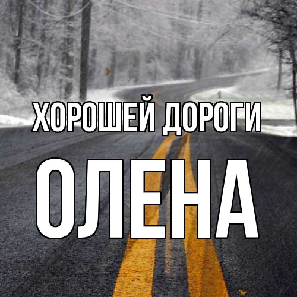 Открытка  с именем. Олена, Хорошей дороги  