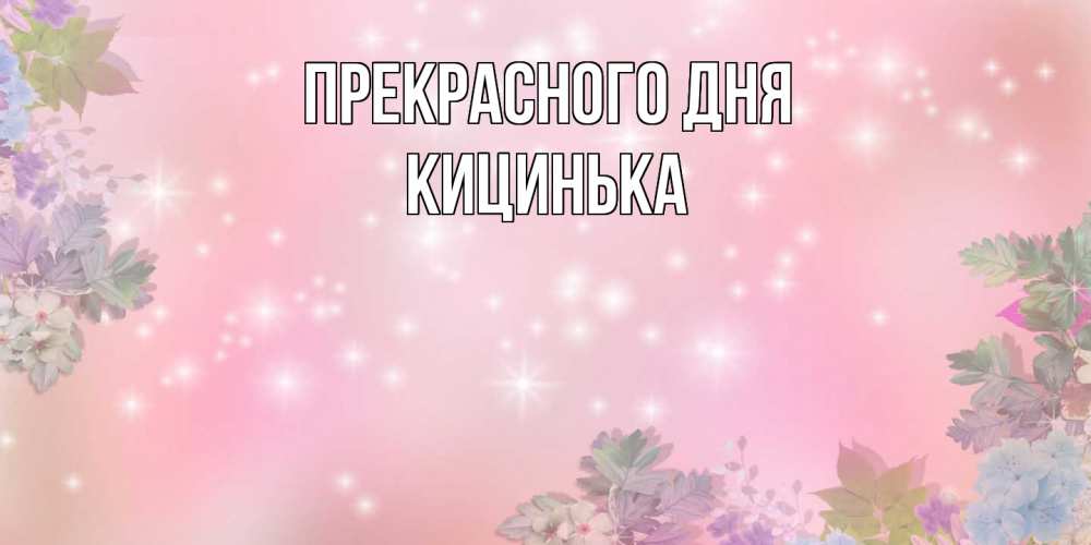 Открытка  с именем. Кицинька, Прекрасного дня  