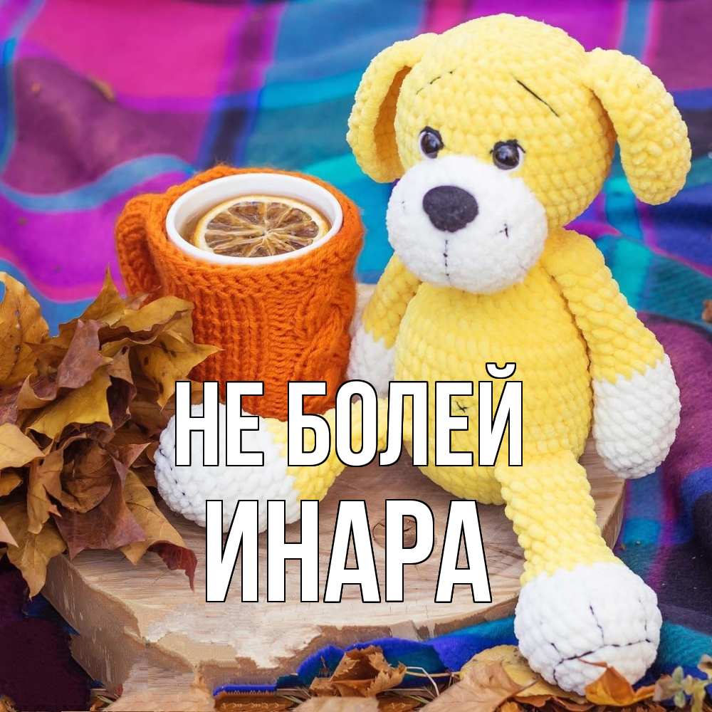 Открытка  с именем. Инара, Не болей  