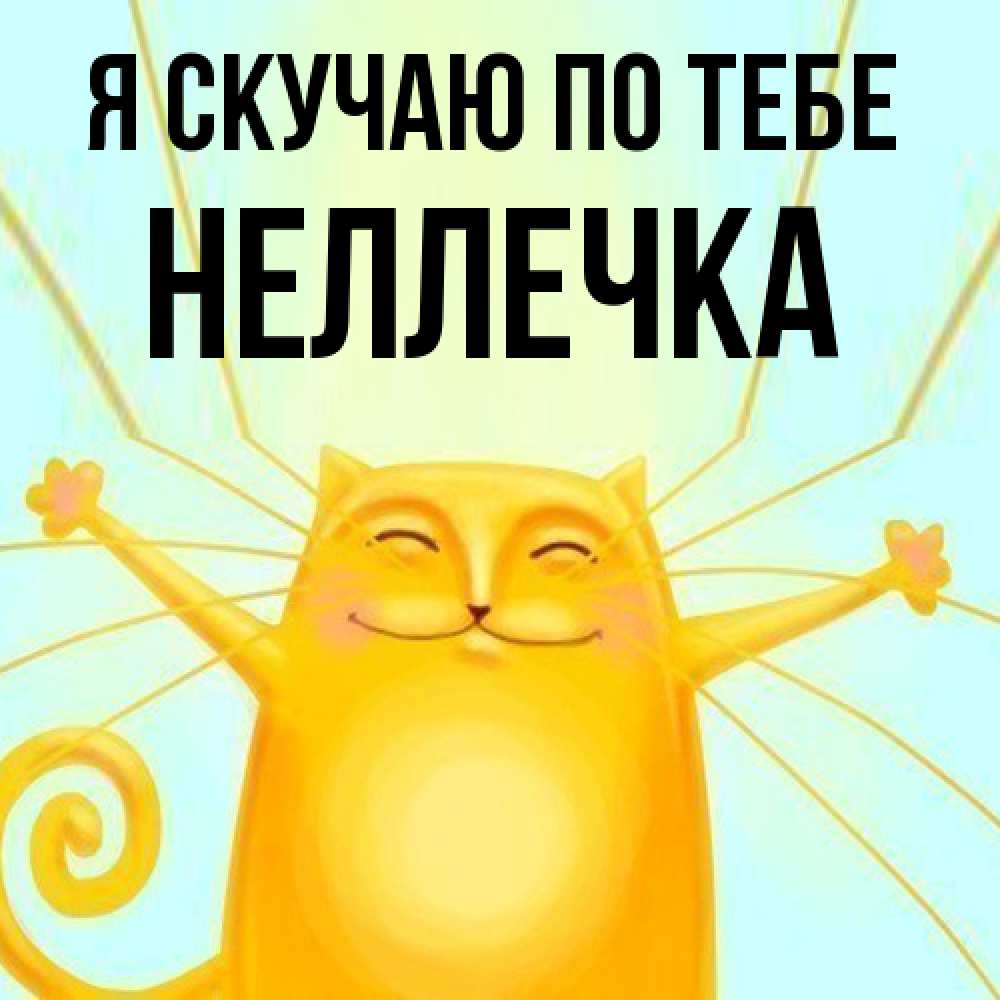 Открытка  с именем. Неллечка, Я скучаю по тебе  