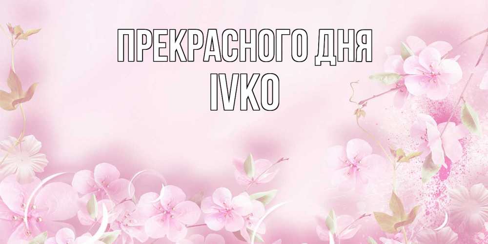 Открытка  с именем. IVKO, Прекрасного дня  