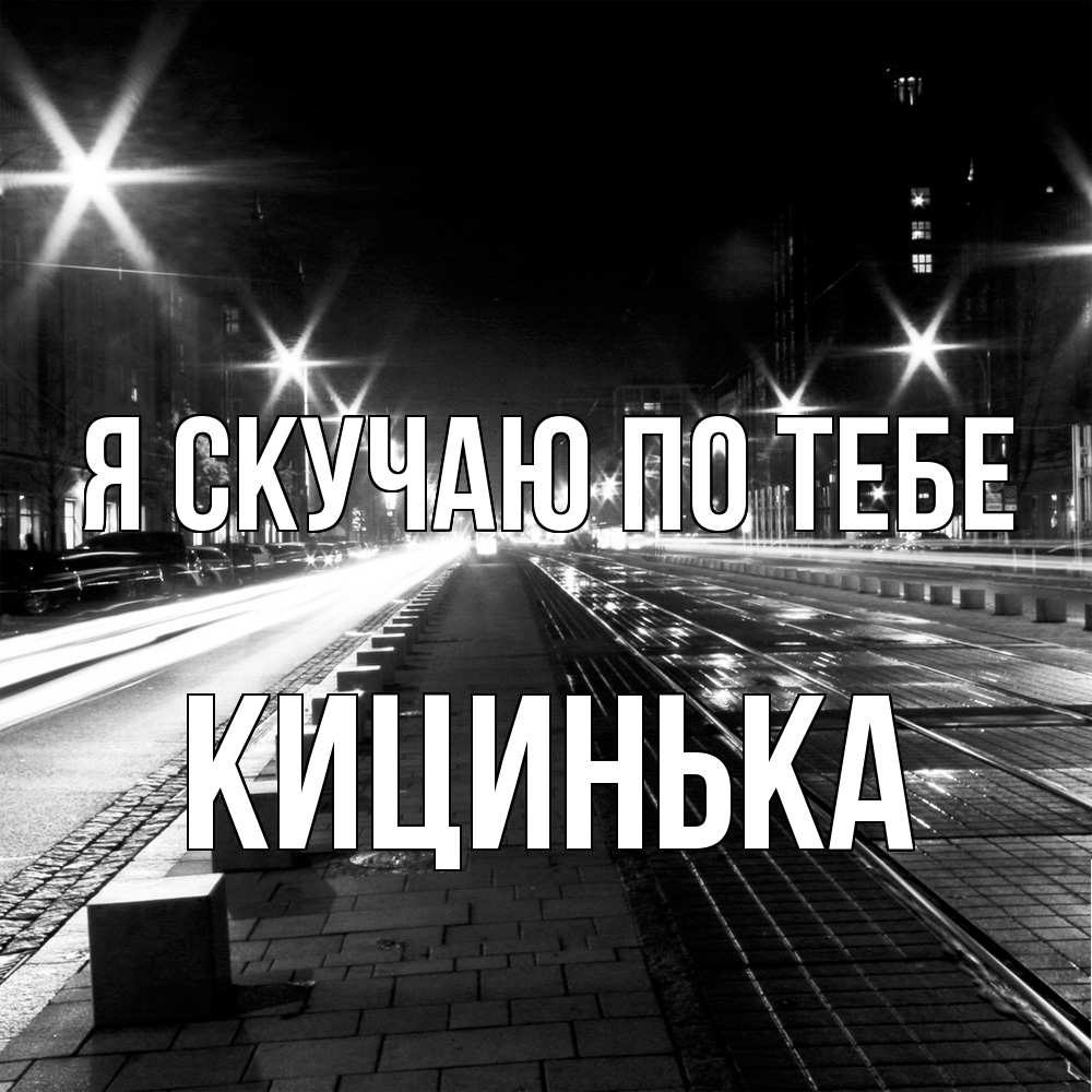Открытка  с именем. Кицинька, Я скучаю по тебе  