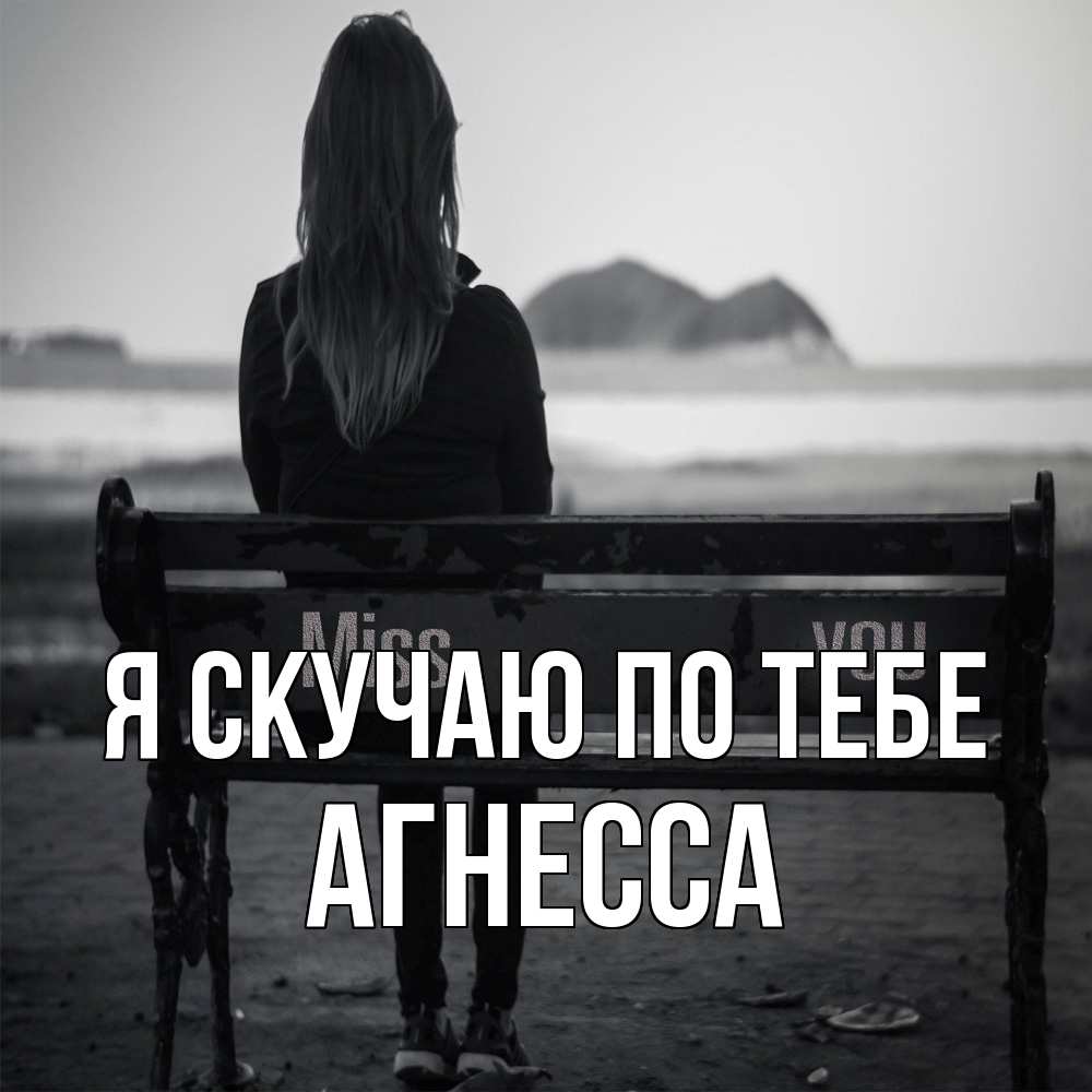 Открытка  с именем. Агнесса, Я скучаю по тебе  