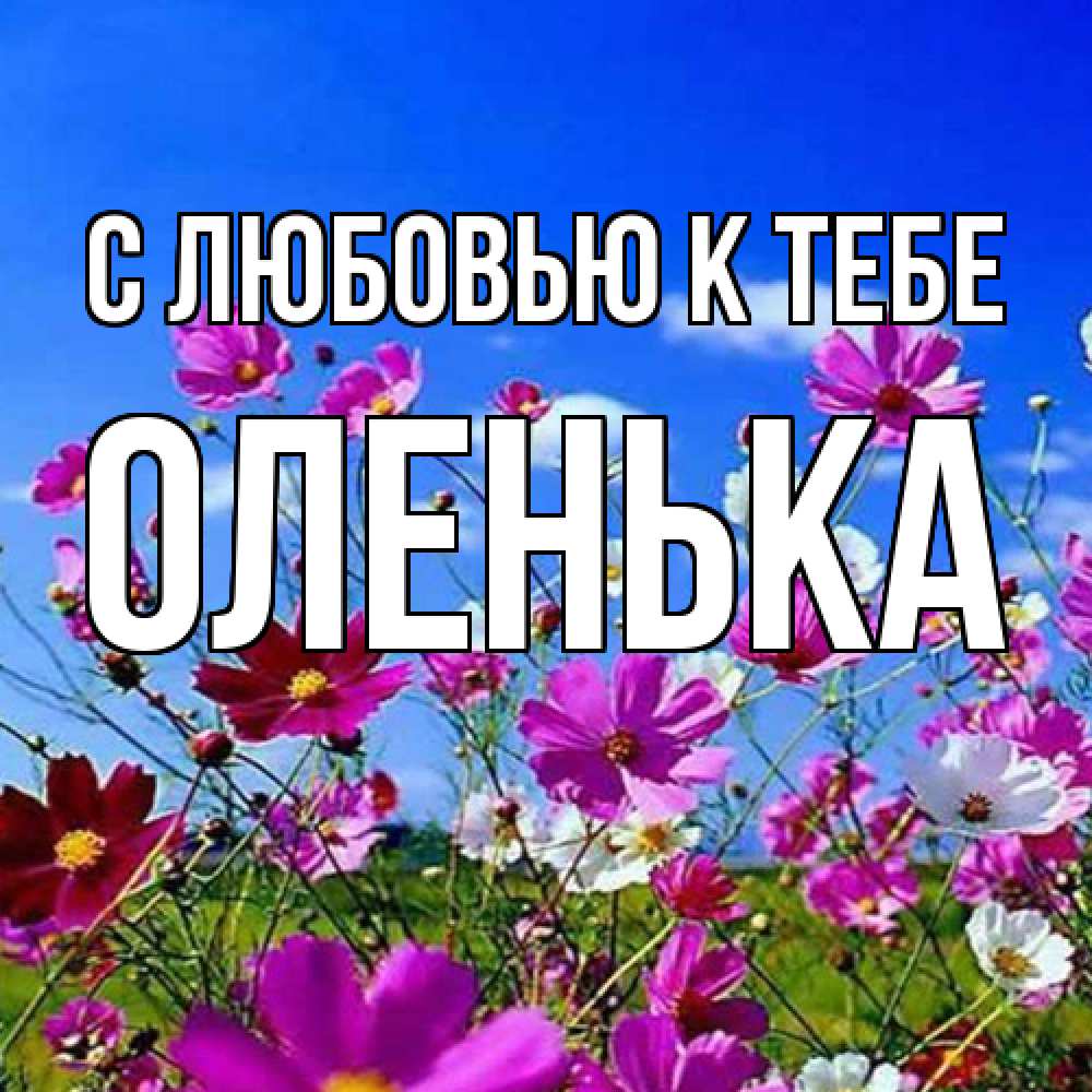 Открытка  с именем. Оленька, С любовью к тебе  