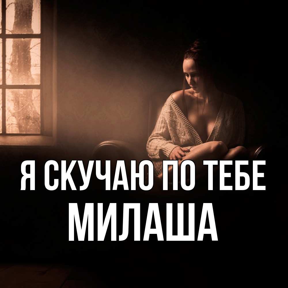 Открытка  с именем. Милаша, Я скучаю по тебе  