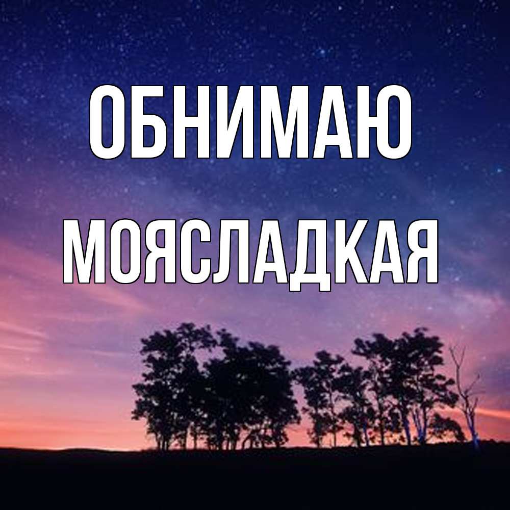 Открытка  с именем. МояСладкая, Обнимаю  