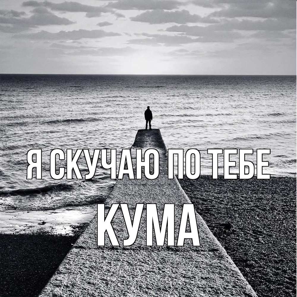 Открытка  с именем. Кума, Я скучаю по тебе  