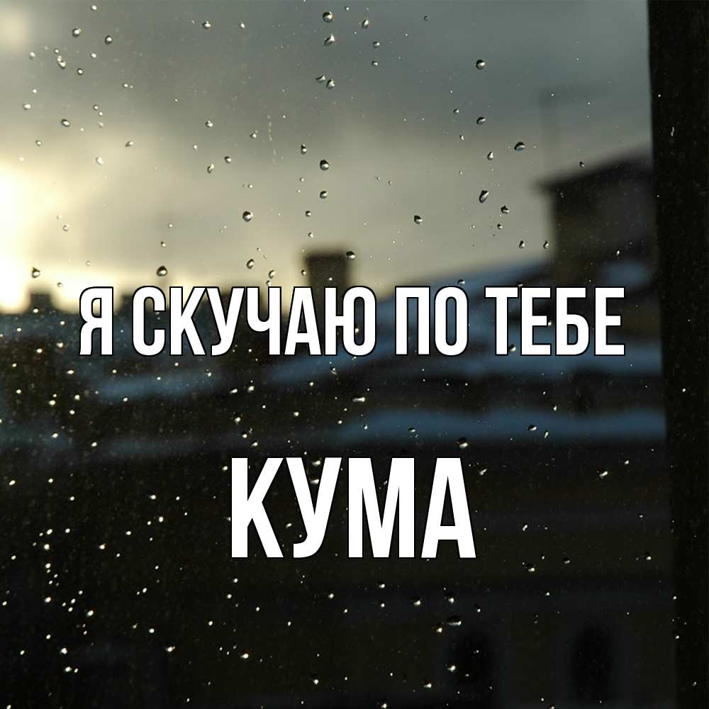 Открытка  с именем. Кума, Я скучаю по тебе  