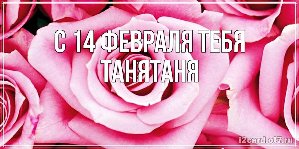 Открытка  с именем. Танятаня, С 14 февраля тебя  