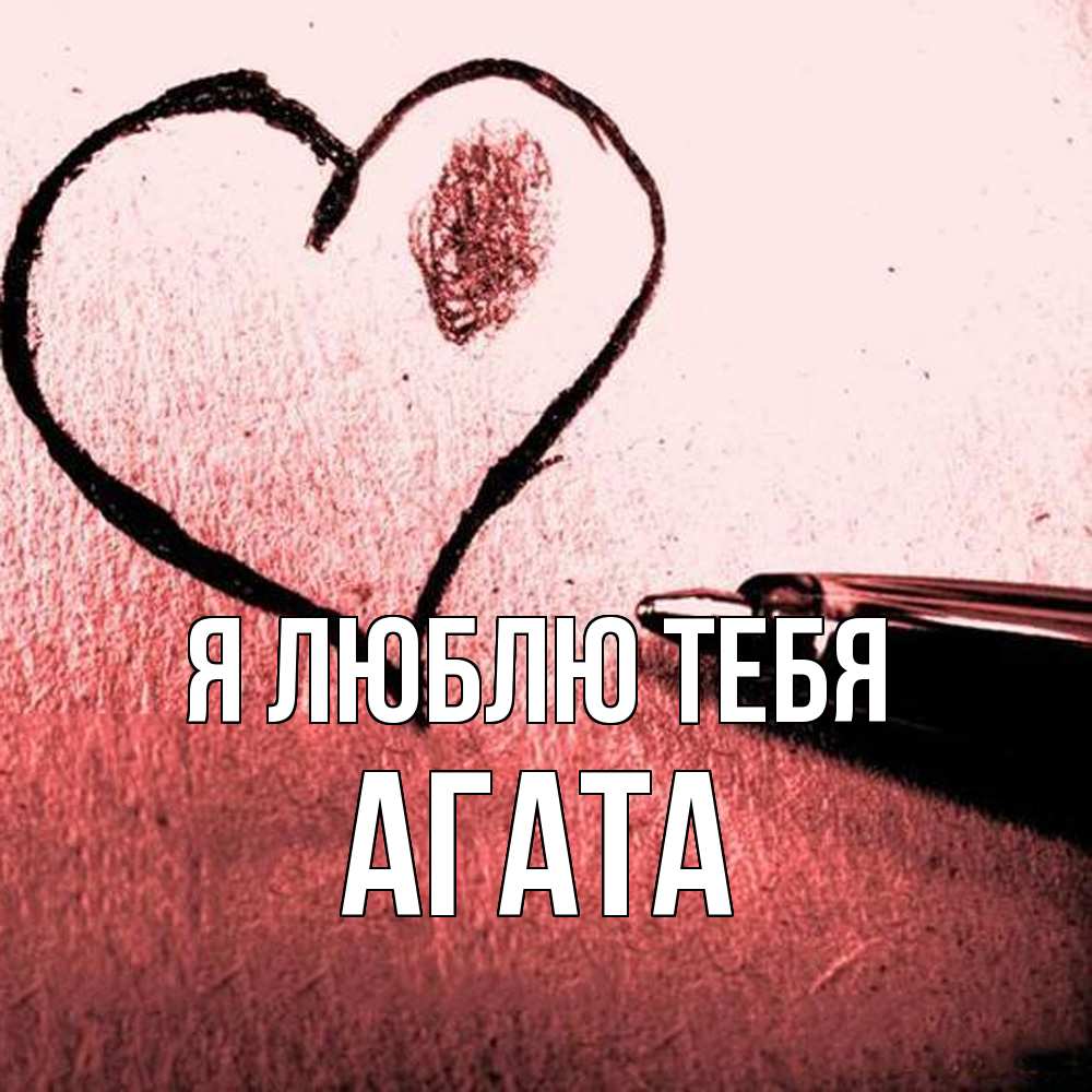 Открытка  с именем. Агата, Я люблю тебя  