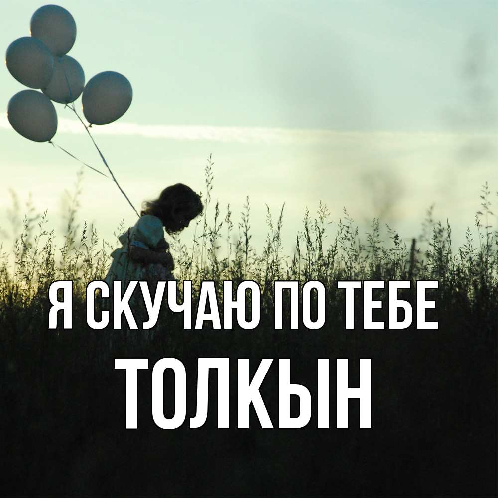 Открытка  с именем. Толкын, Я скучаю по тебе  