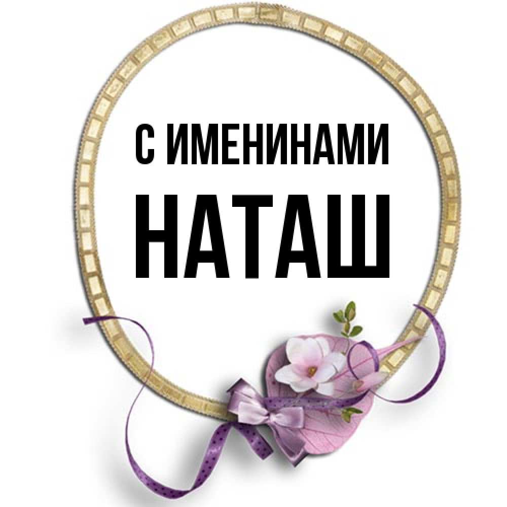 Открытка  с именем. наташ, С именинами  