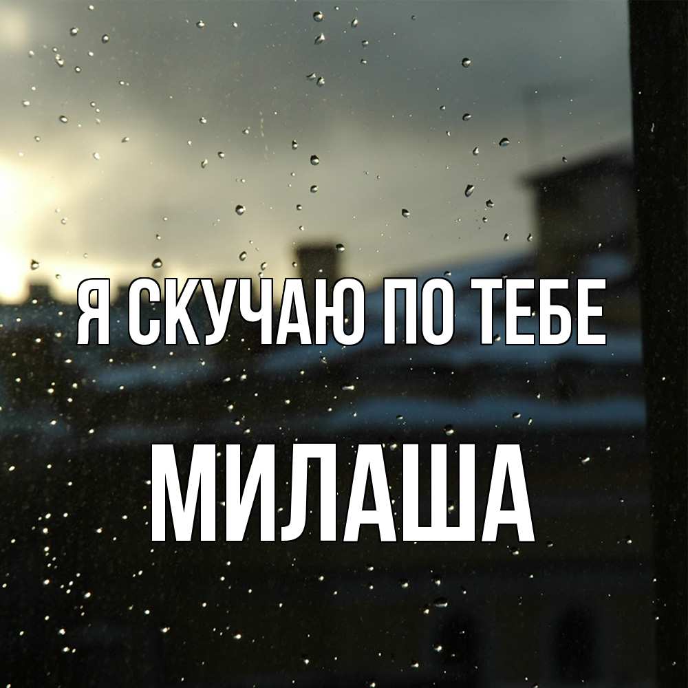 Открытка  с именем. Милаша, Я скучаю по тебе  