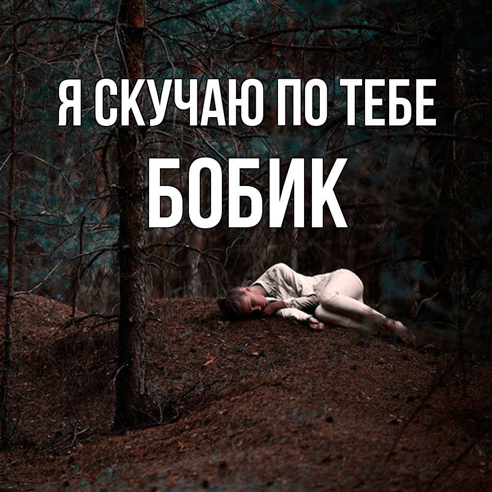 Открытка  с именем. Бобик, Я скучаю по тебе  