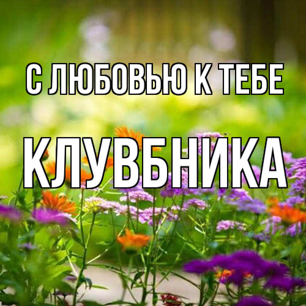 Открытка  с именем. Клувбника, С любовью к тебе  