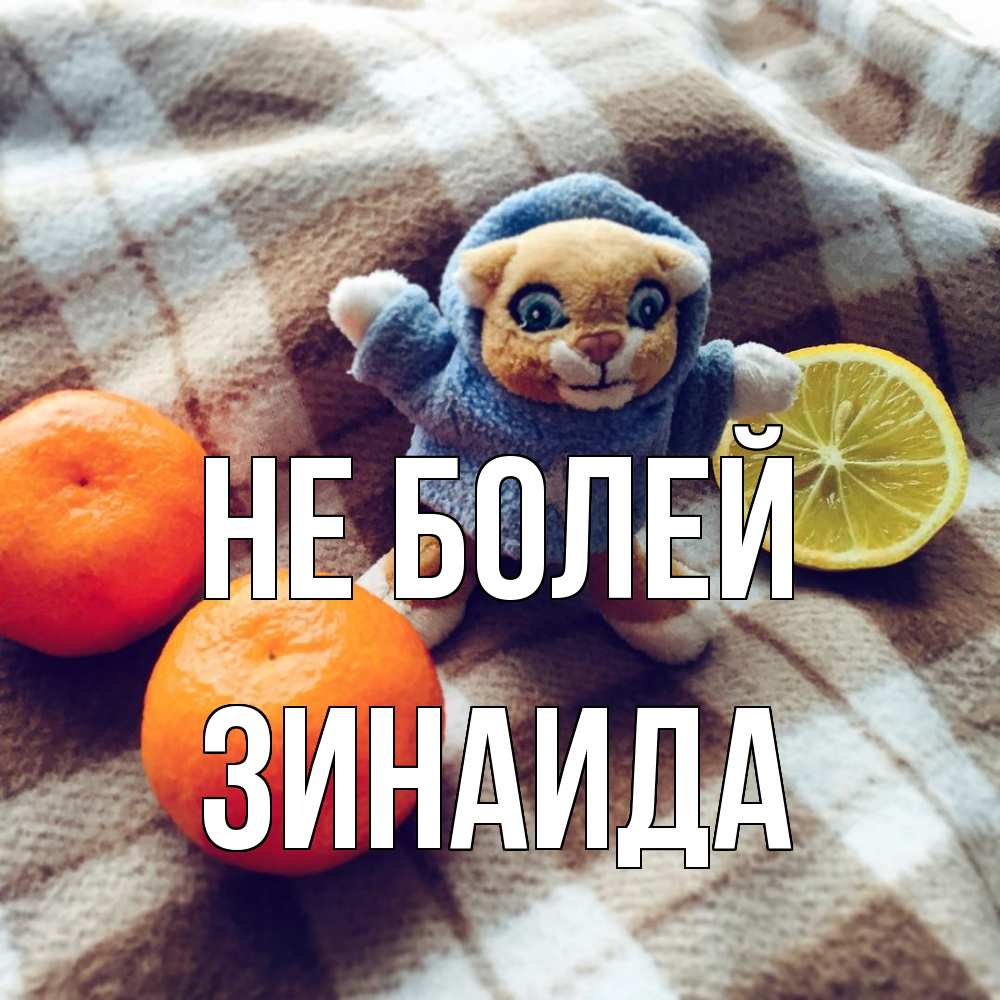 Открытка  с именем. Зинаида, Не болей  