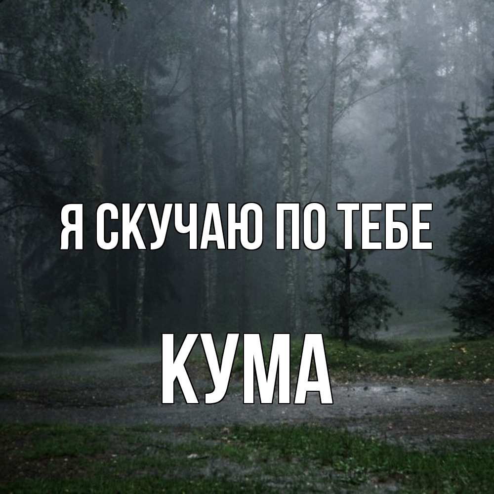 Открытка  с именем. Кума, Я скучаю по тебе  