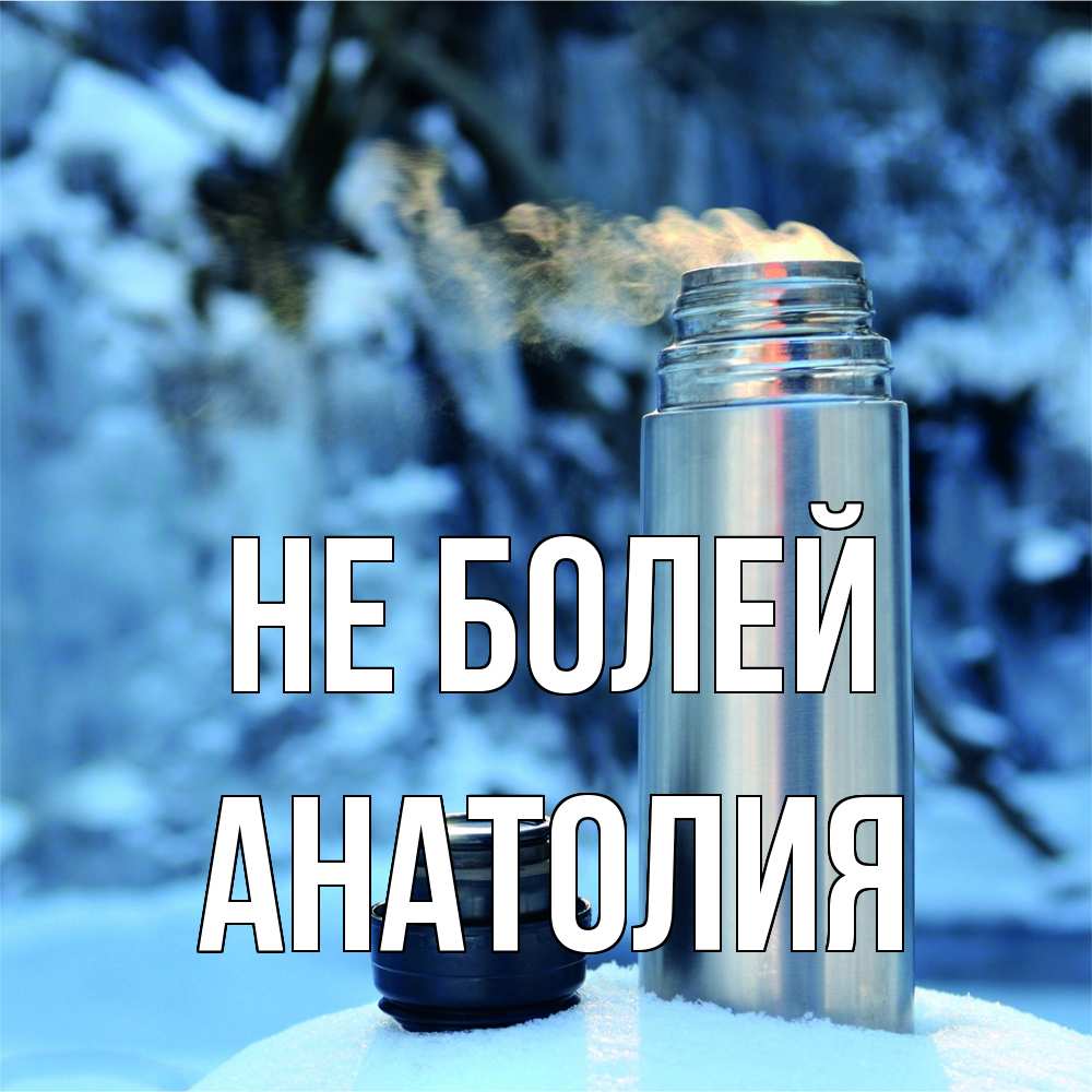 Открытка  с именем. Анатолия, Не болей  