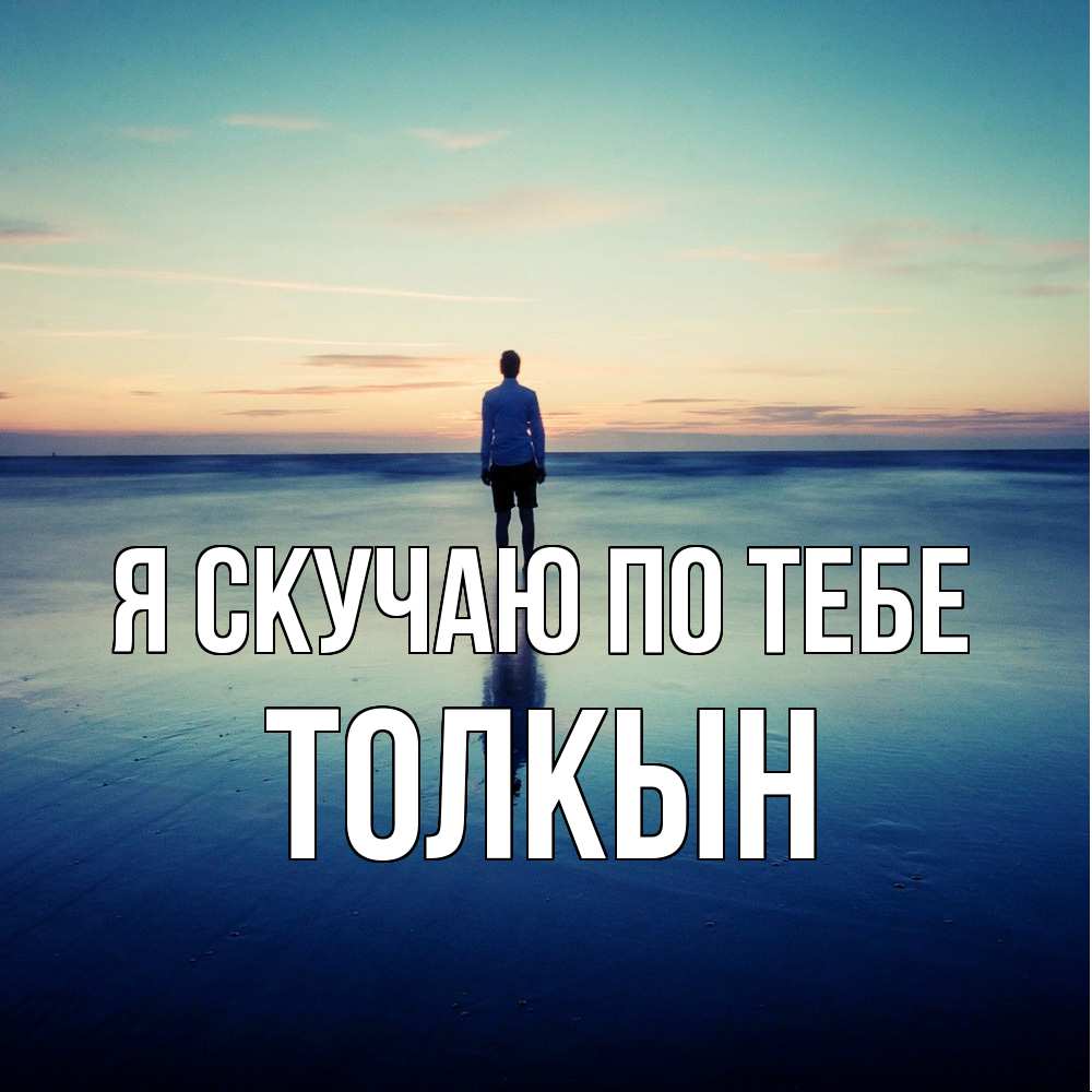 Открытка  с именем. Толкын, Я скучаю по тебе  