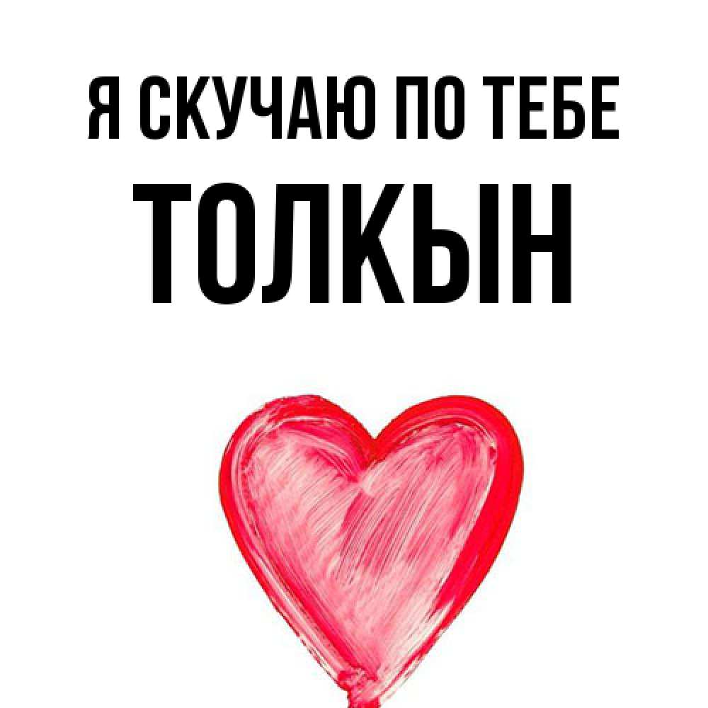 Открытка  с именем. Толкын, Я скучаю по тебе  