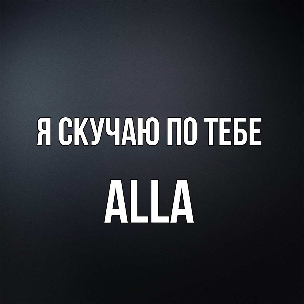 Открытка  с именем. Alla, Я скучаю по тебе  