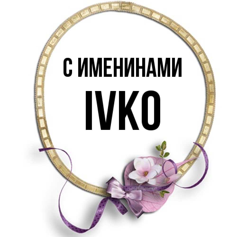 Открытка  с именем. IVKO, С именинами  