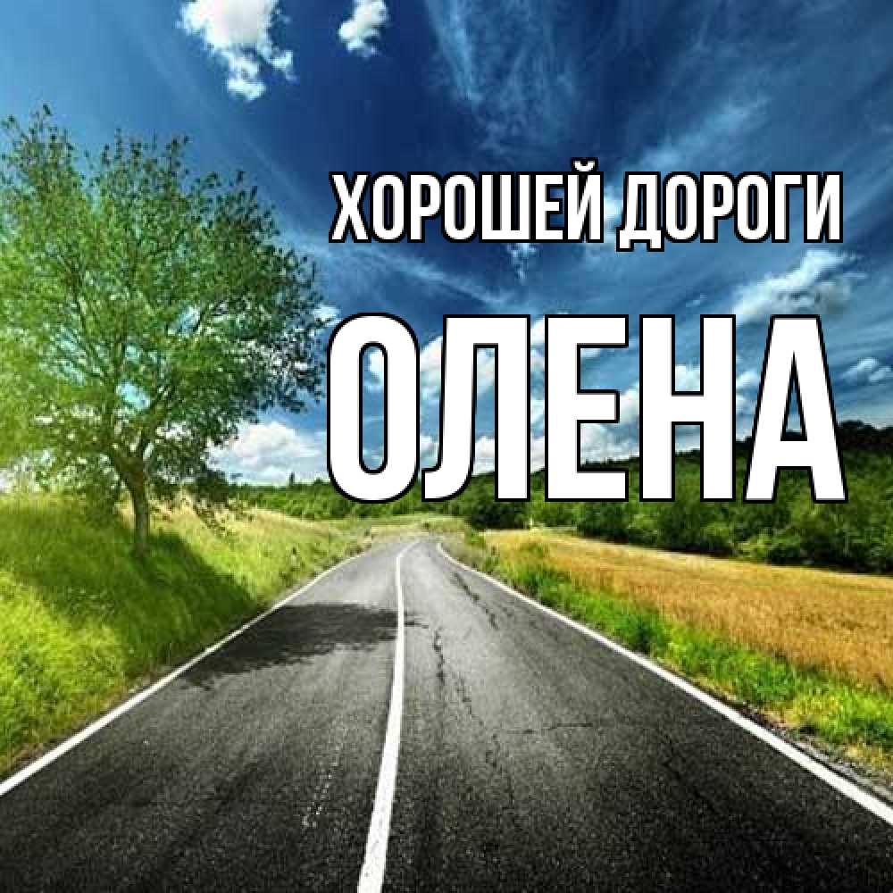 Открытка  с именем. Олена, Хорошей дороги  