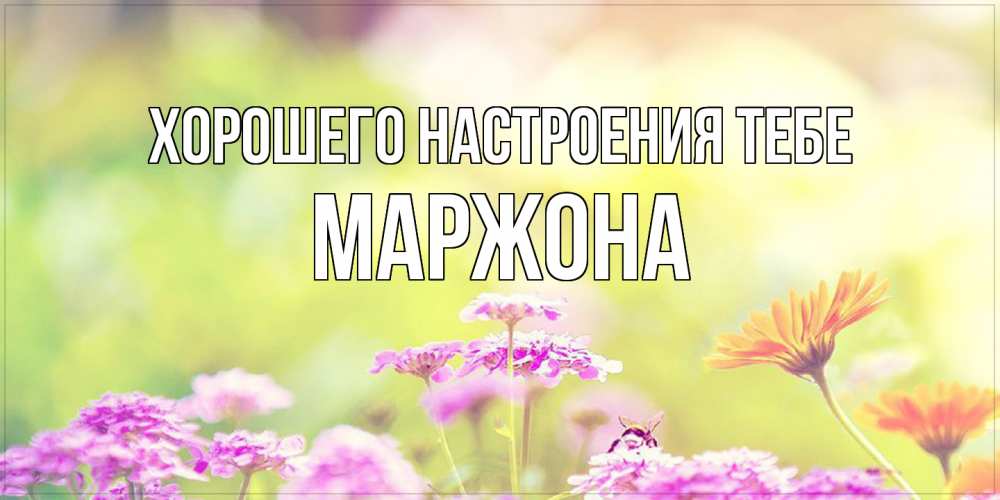 Открытка  с именем. Маржона, Хорошего настроения тебе  