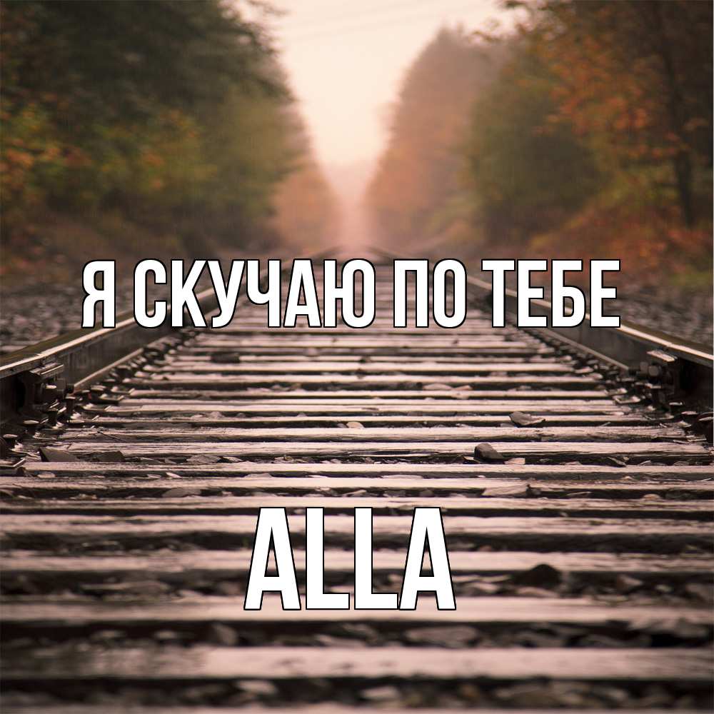 Открытка  с именем. Alla, Я скучаю по тебе  